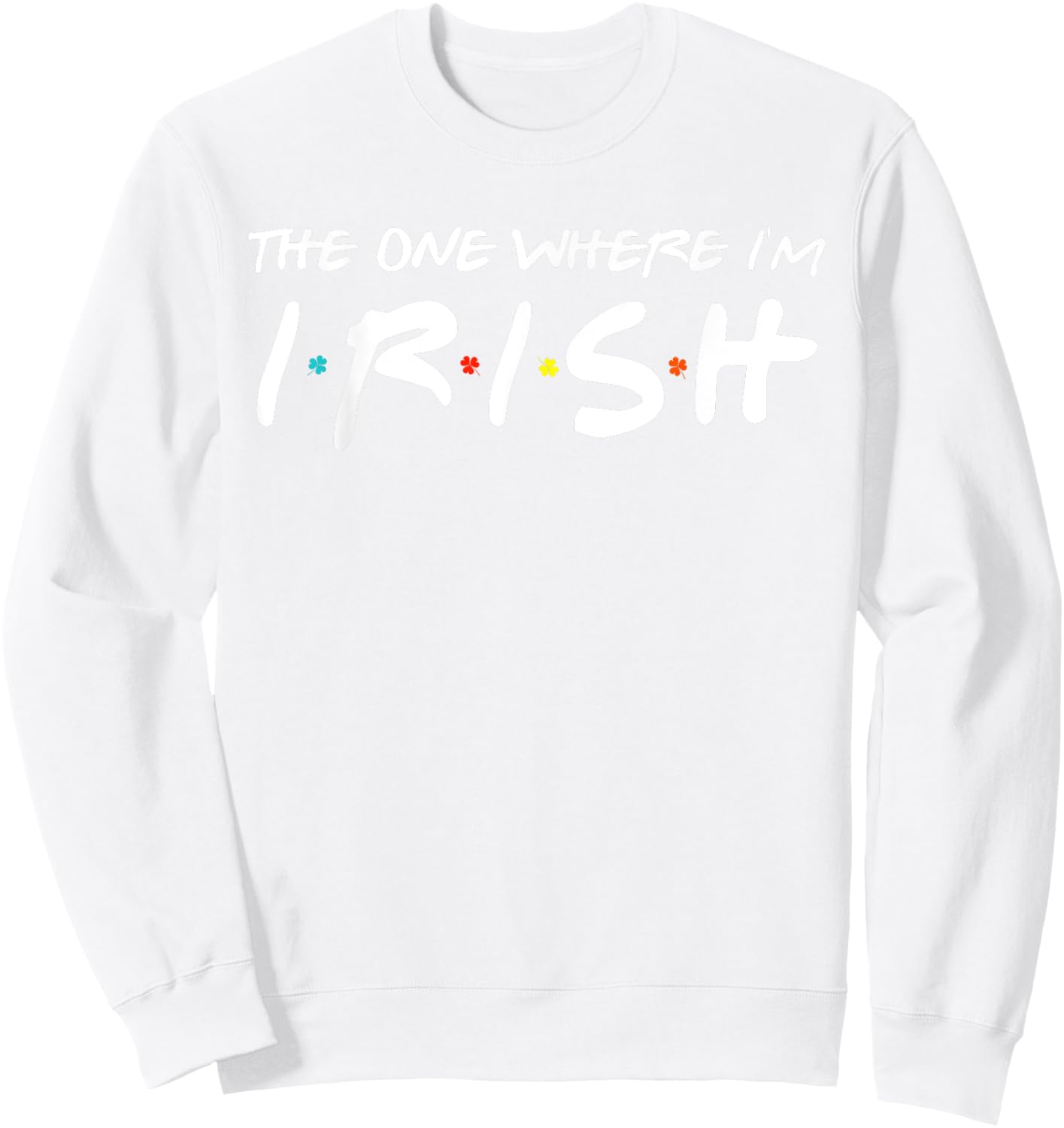 The One Where I'm Irish Matching St Patrick's Day Shamrock Sweatshirt - Sweatshirt | White