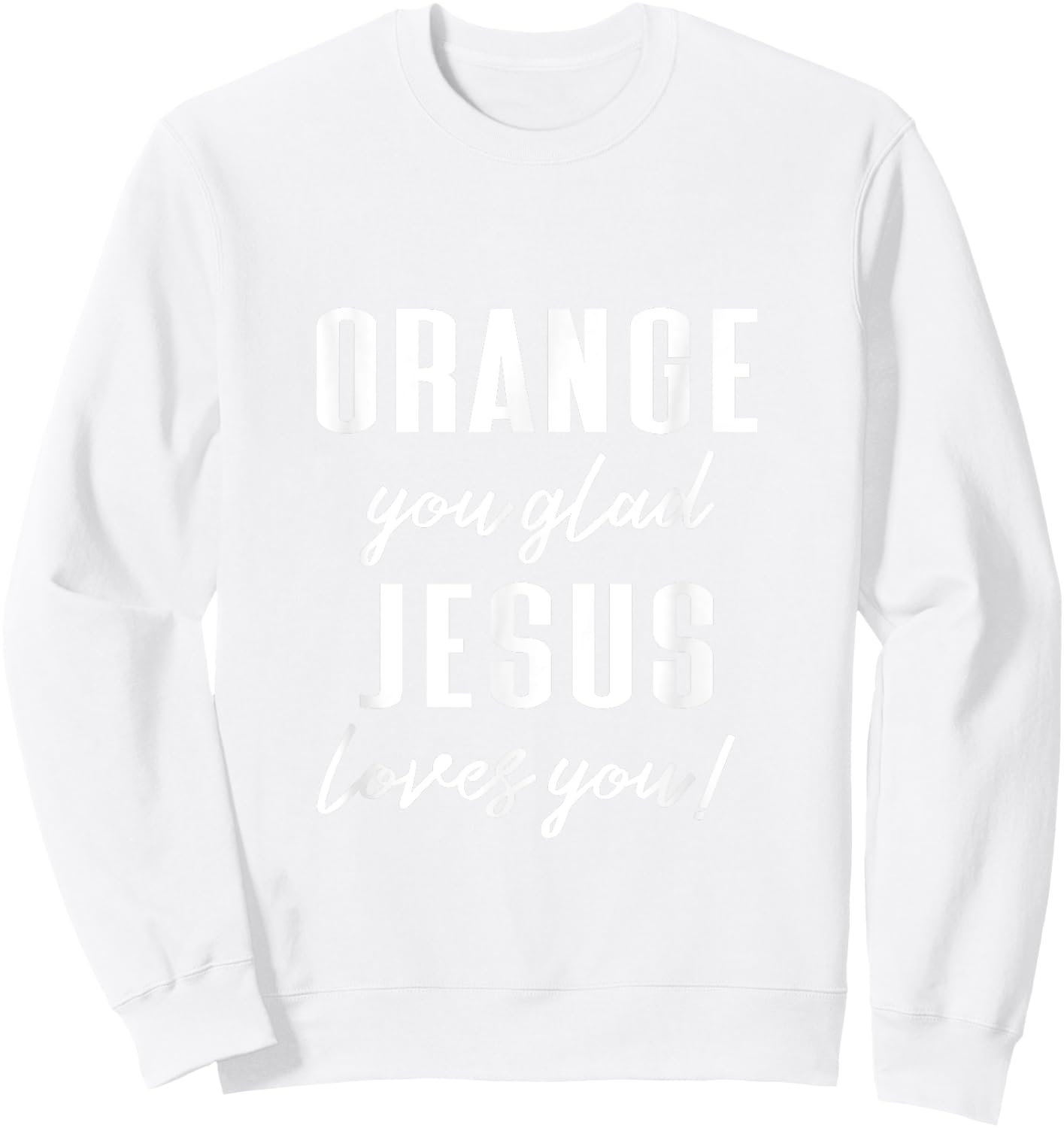 Funny Orange Pun - Orange You Glad Jesus Loves You! Sweatshirt - Sweatshirt | White
