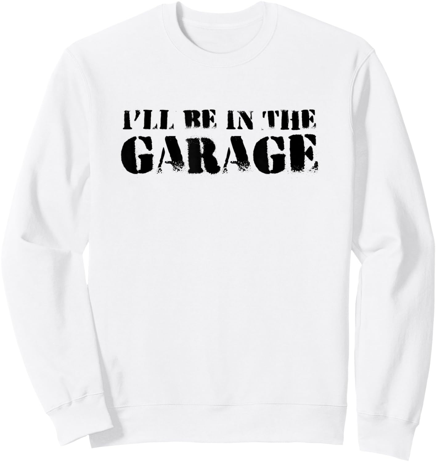 Funny I'll Be In The Garage | Humor Mechanics Sweatshirt - Sweatshirt | White
