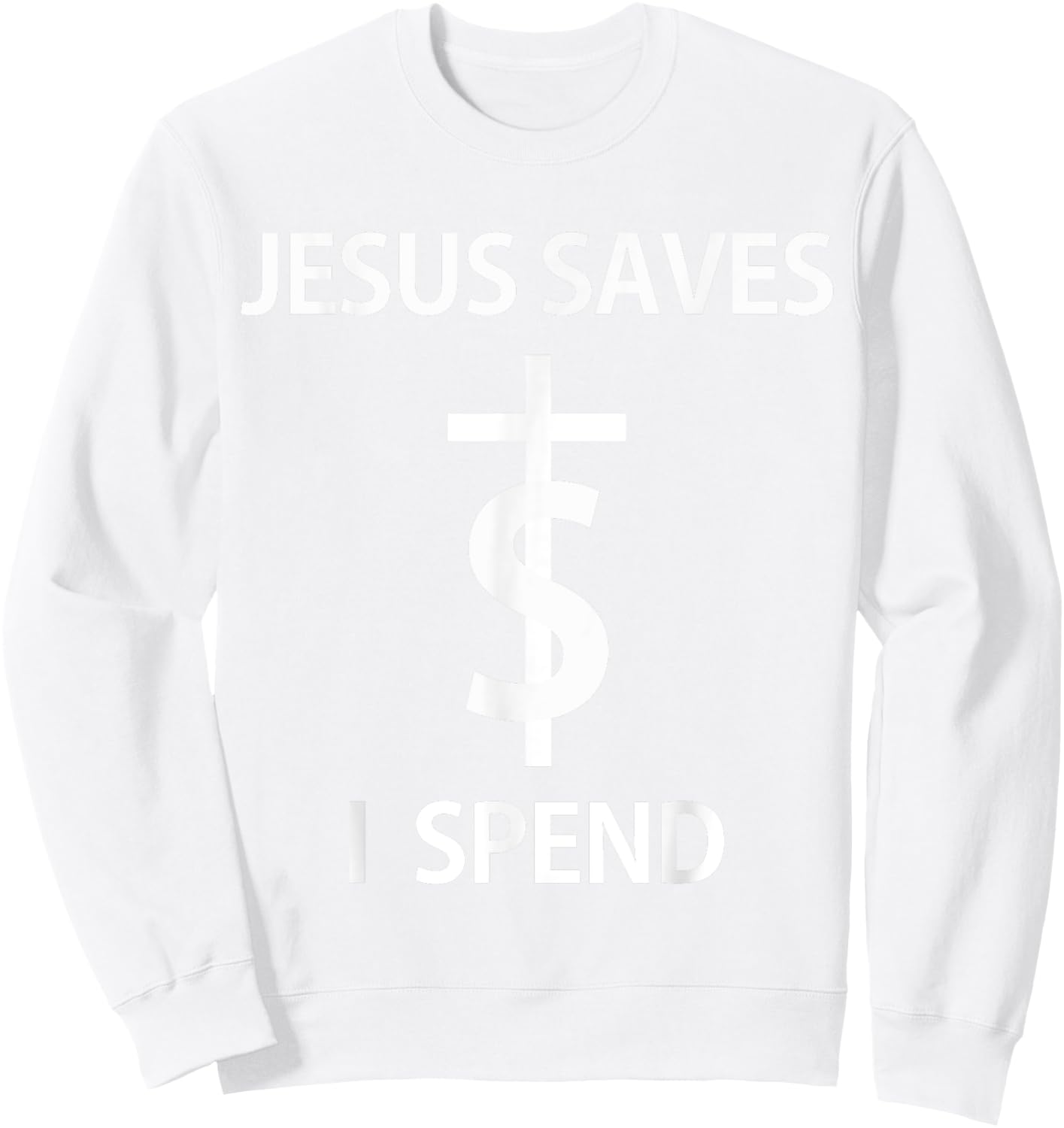 Jesus Saves I Spend Sweatshirt - Sweatshirt | White