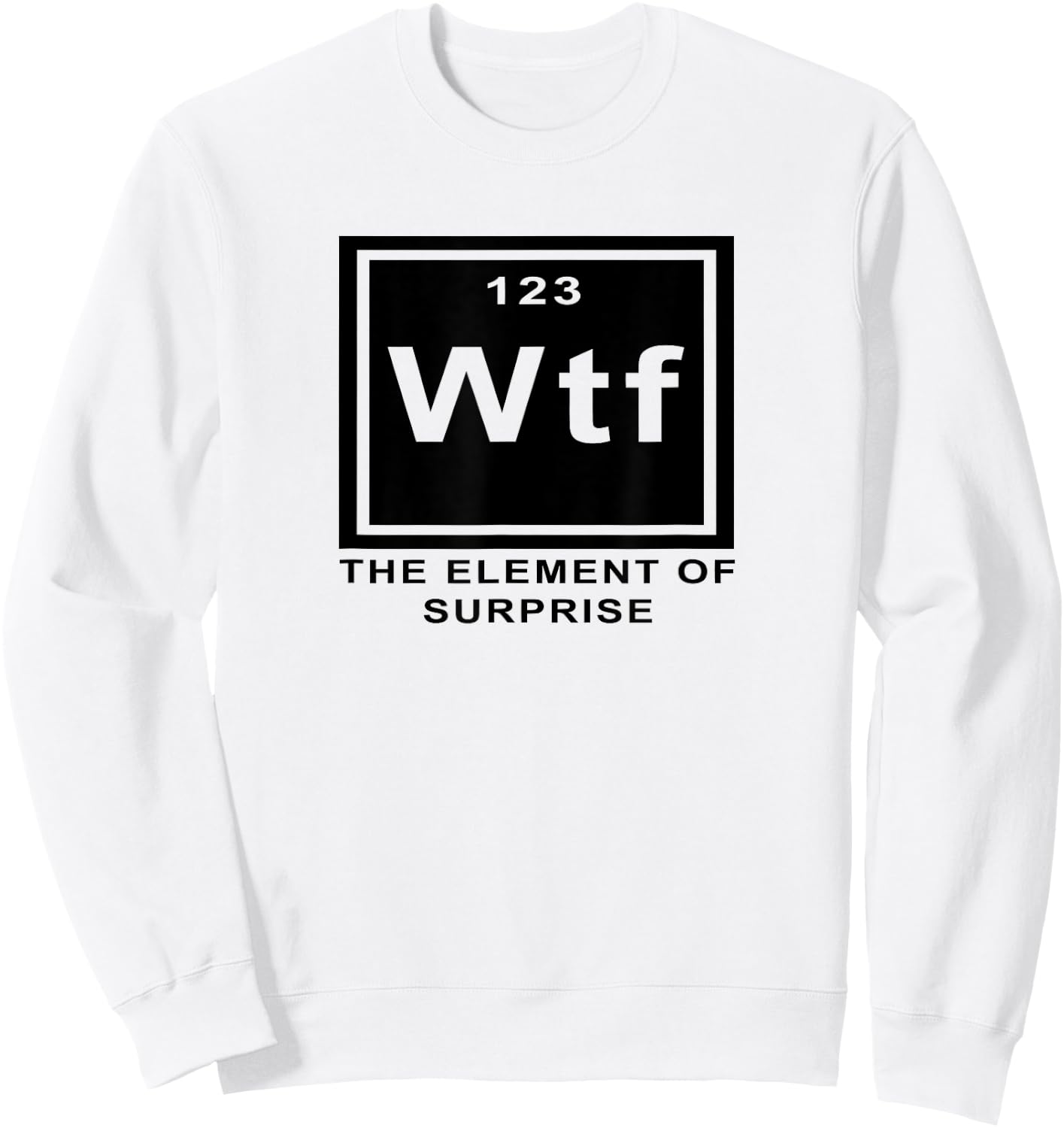 Science Joke Periodic Table ah the element of surprise WTF Sweatshirt - Sweatshirt | White