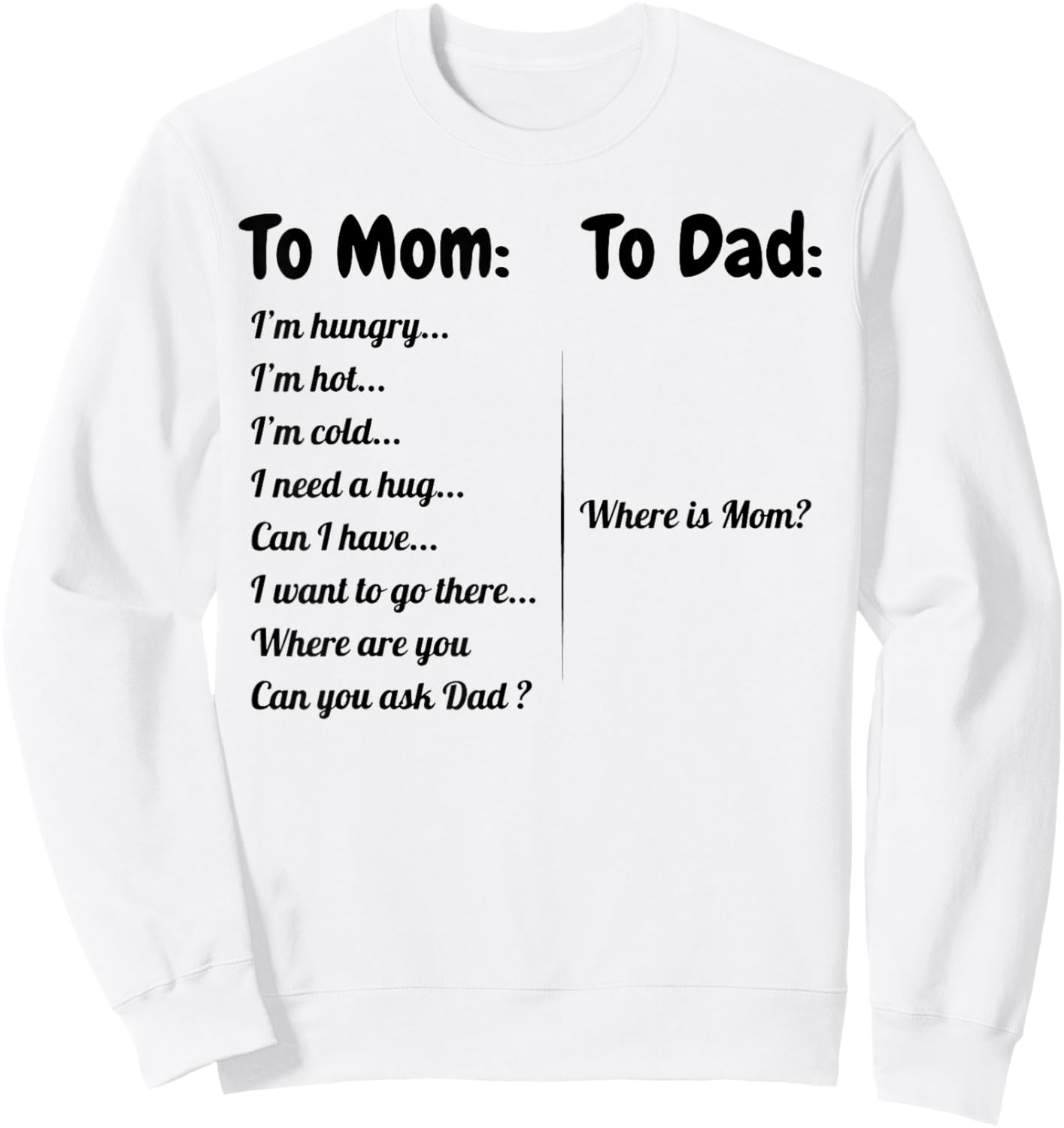 To Dad Where Is Mom To Mom I'm Hungry I'm Hot I'm Cold... Sweatshirt - Sweatshirt | White
