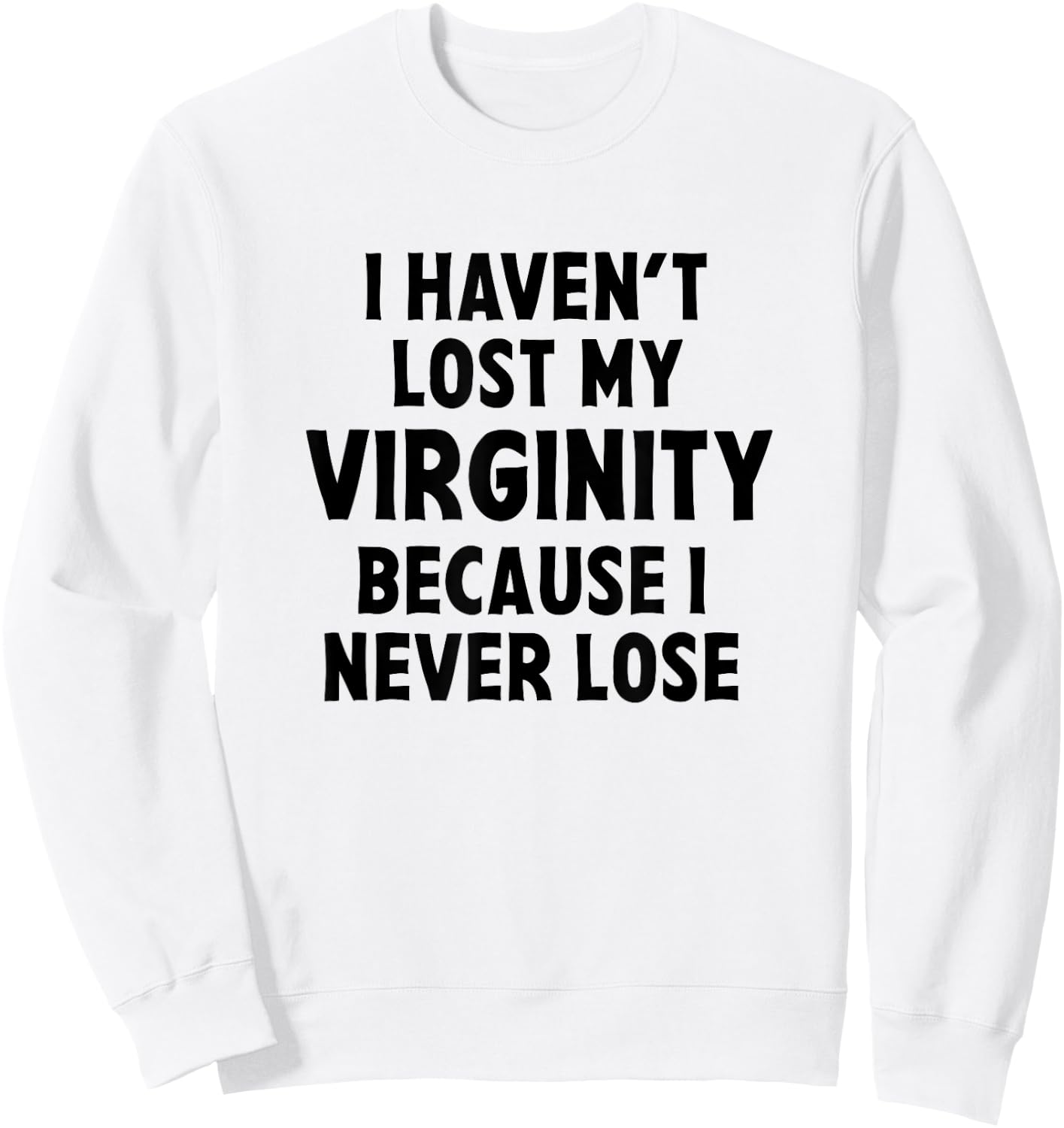 I Haven't Lost My Virginity Because I Never Lose Sarcastic Sweatshirt - Sweatshirt | White