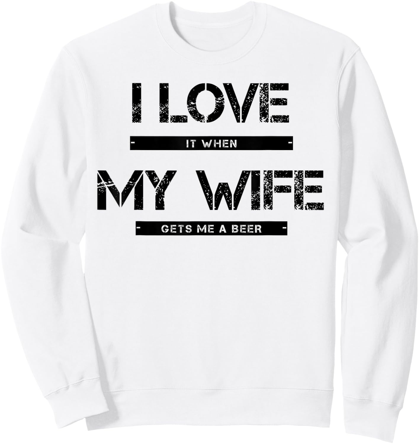 I love it when my wife gets me a beer Sweatshirt - Sweatshirt | White
