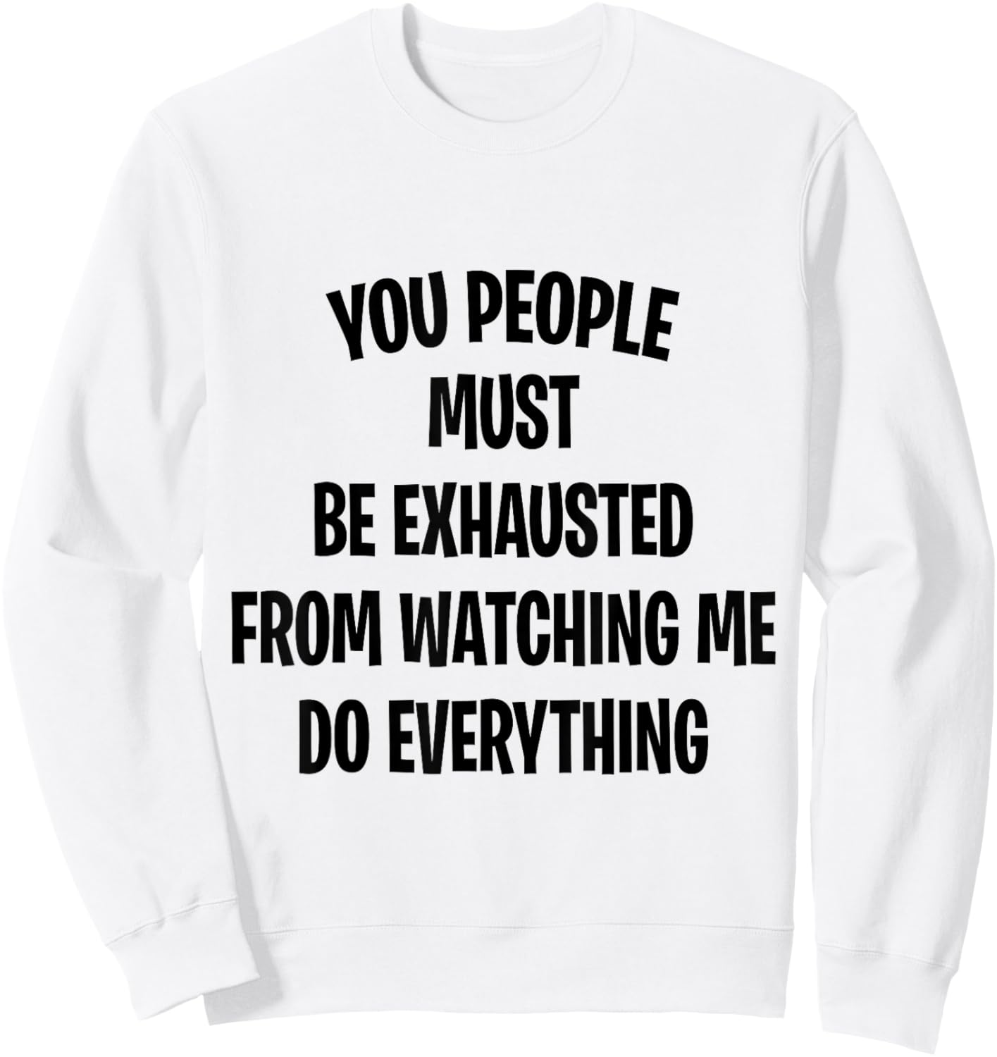 You People Must Be Exhausted From Watching Me Do Everything Sweatshirt - Sweatshirt | White
