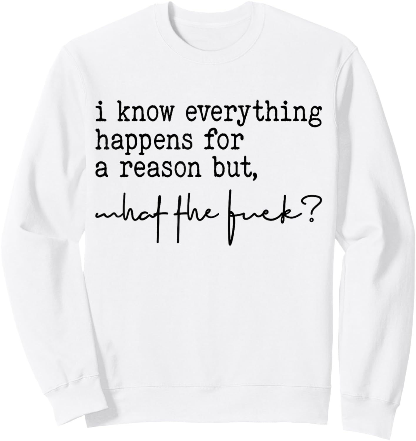 I Know Everything Happens For A Reason But What The Fuck? Sweatshirt - Sweatshirt | White