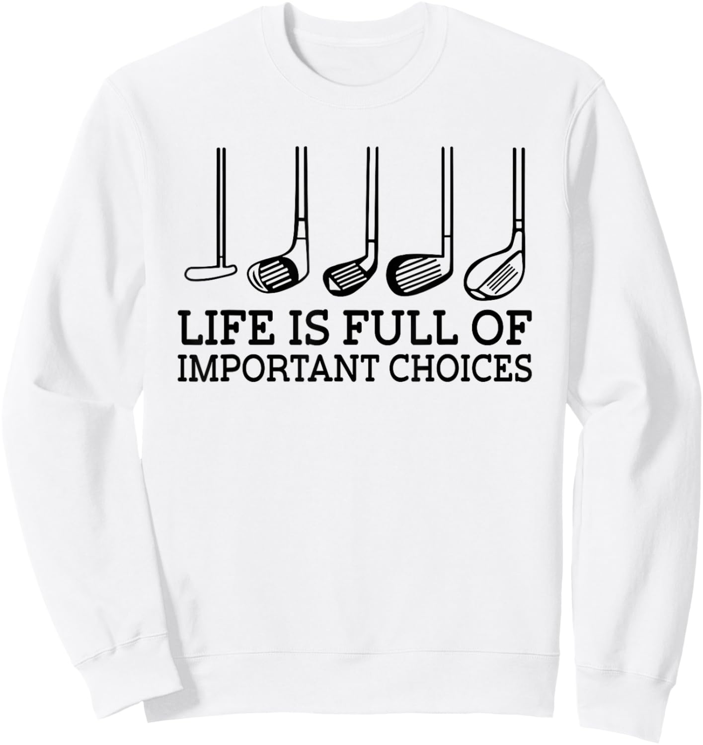Funny Life is Full Of Important Choices Golf Clubs Design Sweatshirt - Sweatshirt | White
