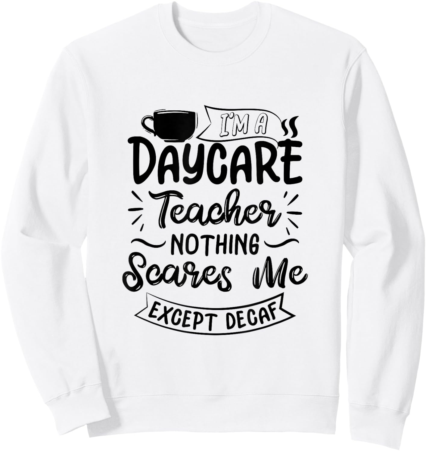 Funny Daycare Teacher Coffee Lover- Nothing Scares Me Sweatshirt - Sweatshirt | White