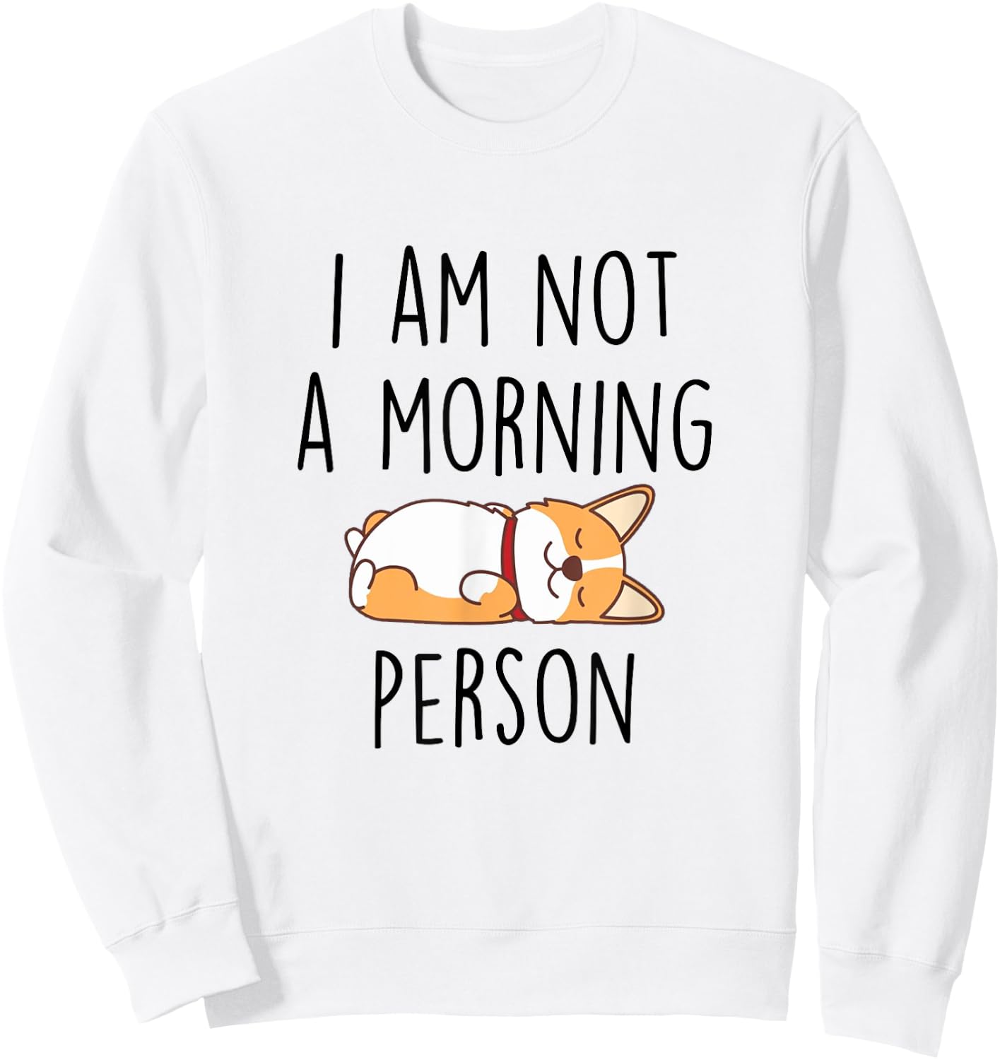 I’m Not Morning Person Funny Sarcasm Corgi Mom Corgi Lovers Sweatshirt - Sweatshirt | White