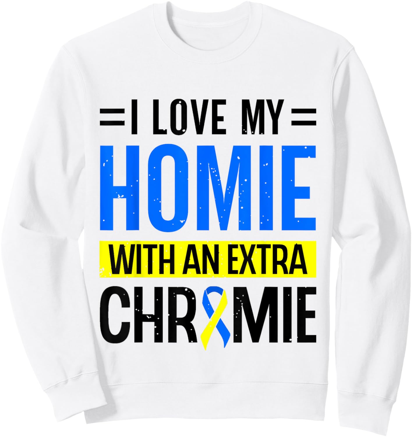 I Love my Home Extra Chromie Down Sydrome Awareness Sweatshirt - Sweatshirt | White