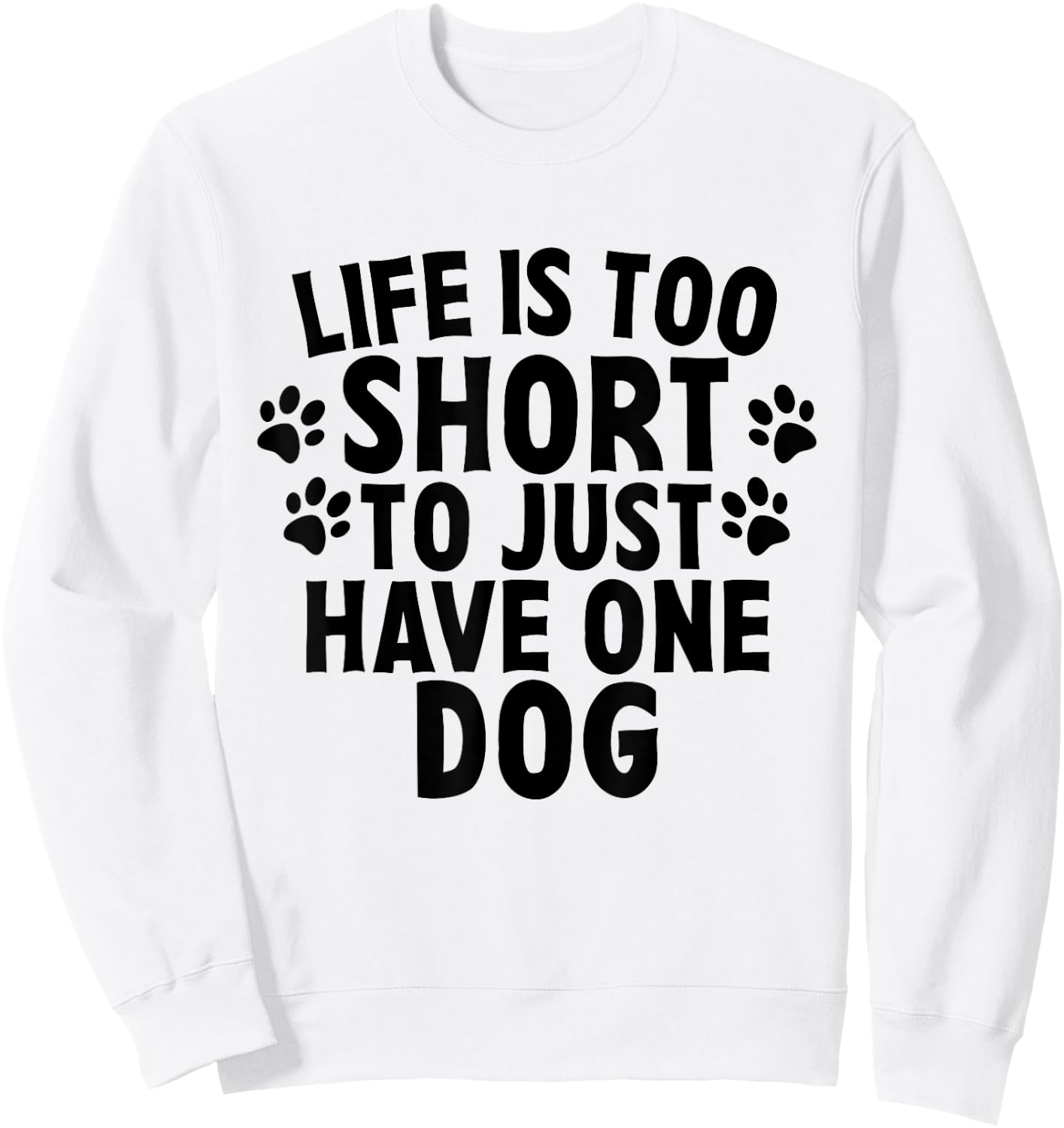 Life Is Too Short To Just Have One Dog Lovers Cute Quote Women Sweatshirt - Sweatshirt | White