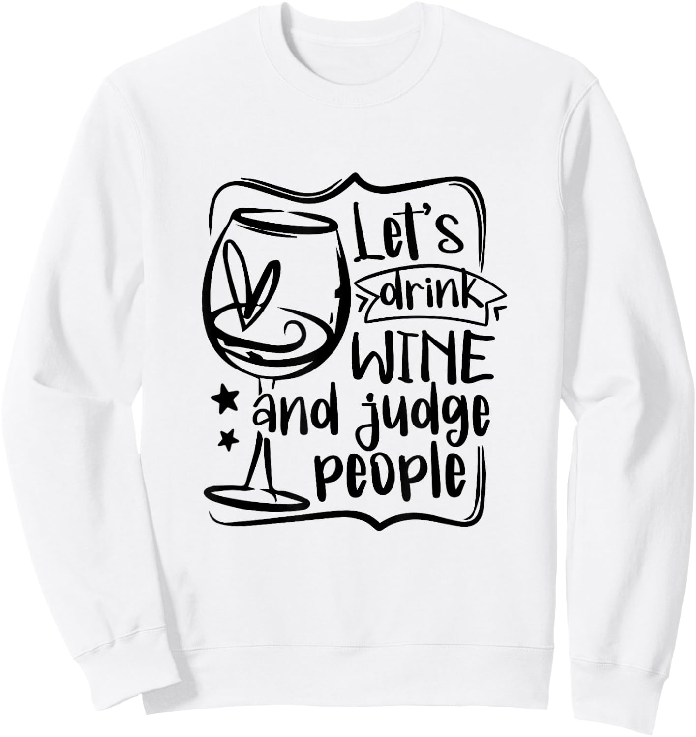 Let's Drink Wine And Judge People Funny Wine Lover Wine Sweatshirt - Sweatshirt | White
