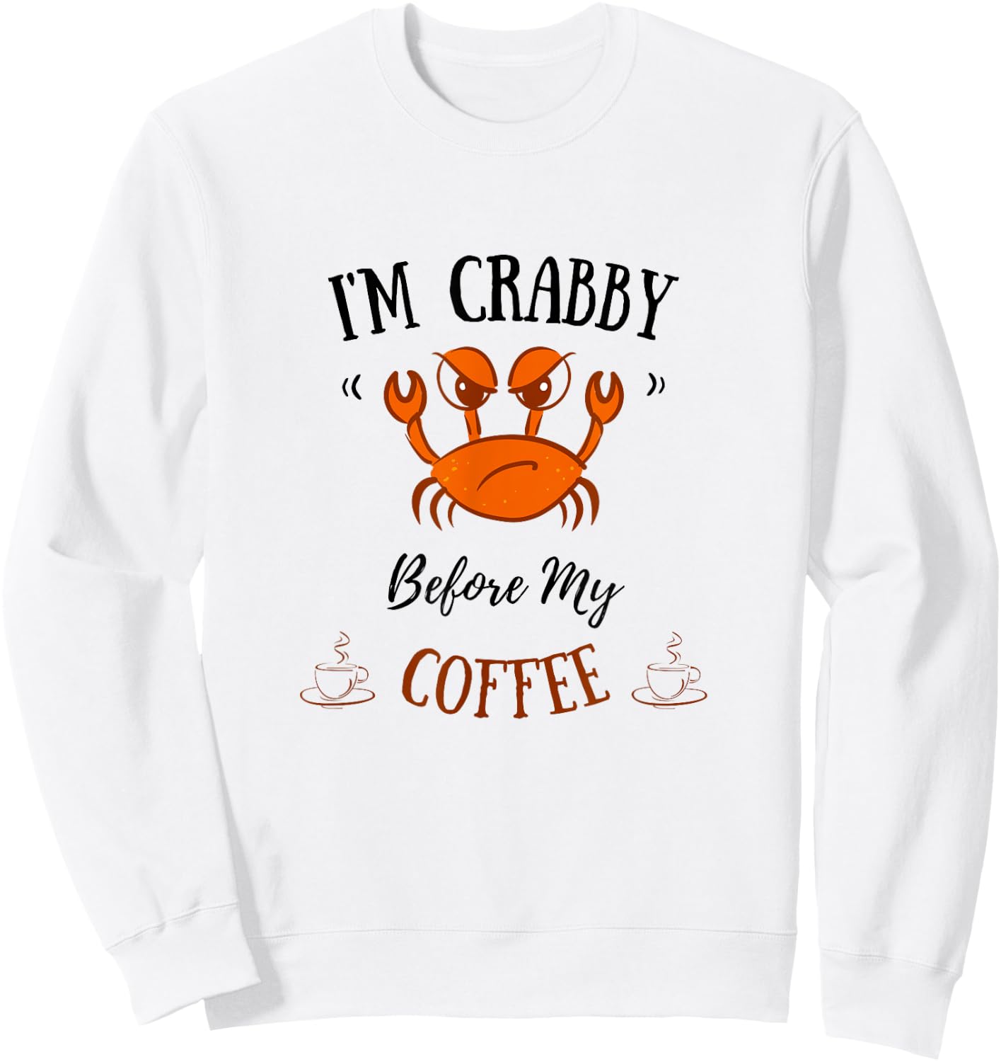 I'm Crabby Before My Coffee - Funny Crab Coffee Lover Sweatshirt - Sweatshirt | White