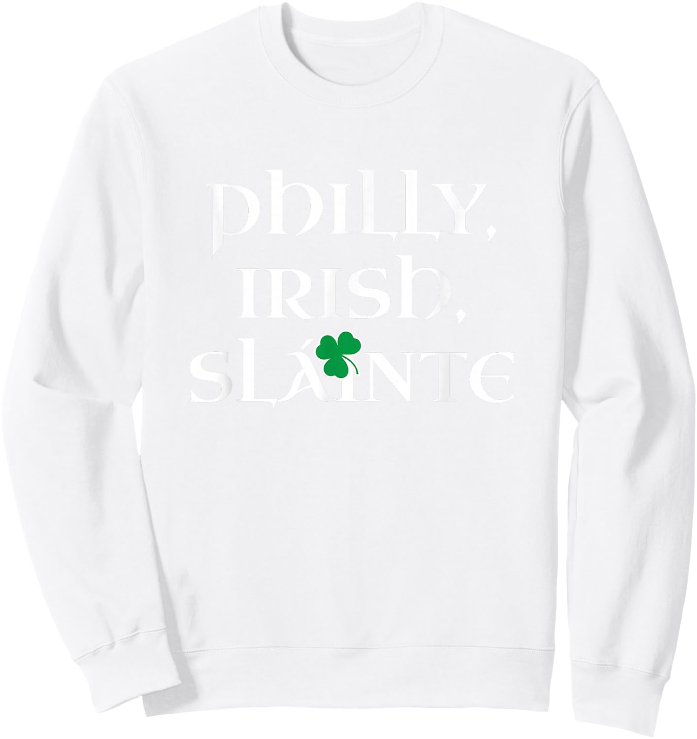 Philly Irish | Slainte St Patricks Day Philadelphia Sweatshirt - Sweatshirt | White
