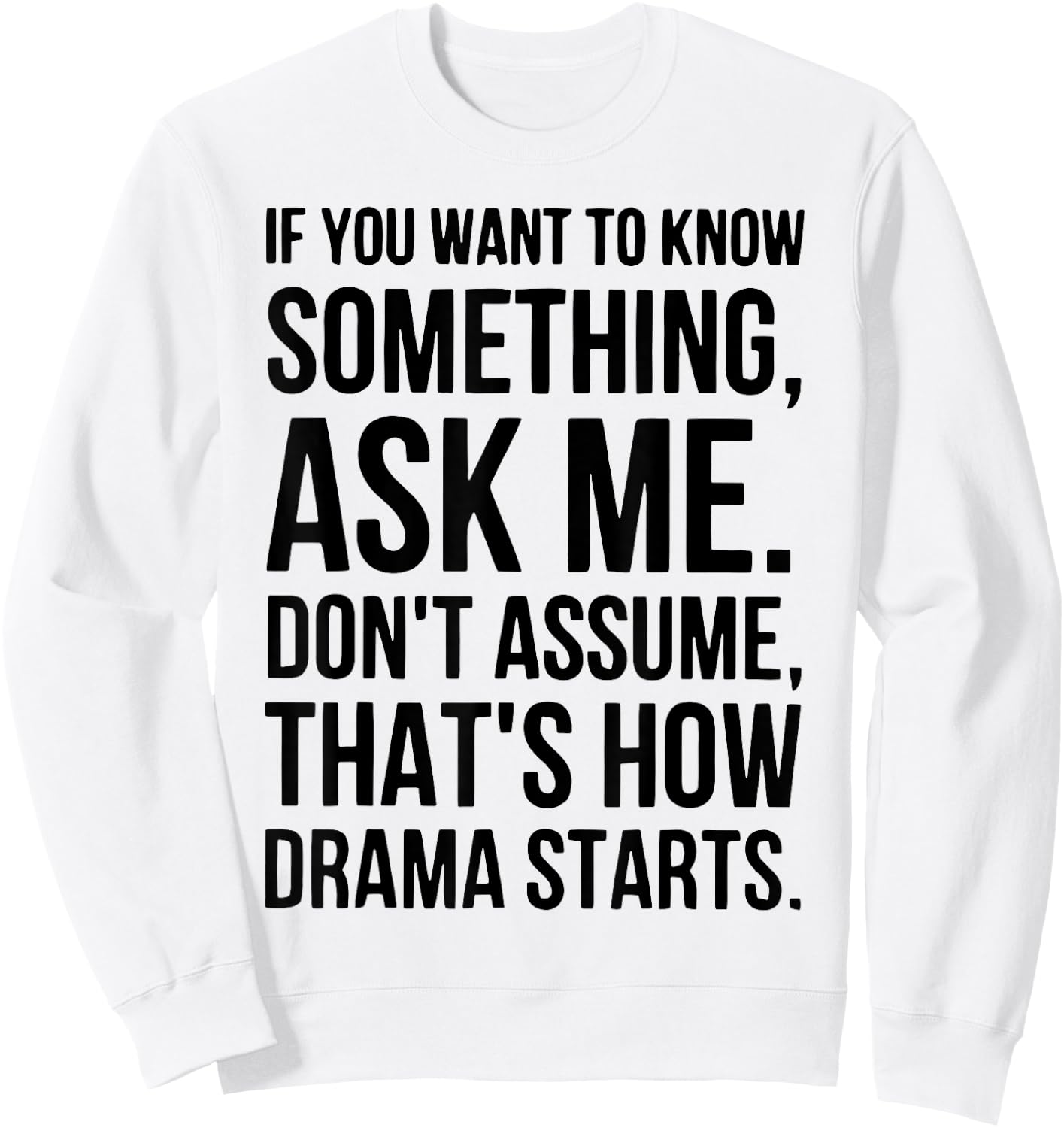 If You Want To Know Something Ask Me Don't Assume That's How Sweatshirt - Sweatshirt | White