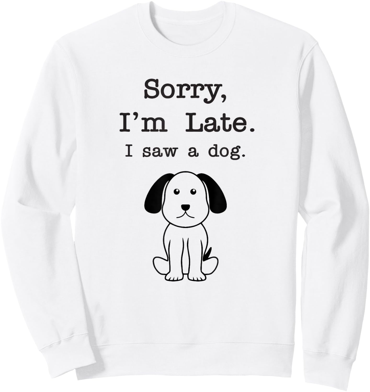 Sorry I'm late I saw a dog Men Women Girls Kids Sweatshirt - Sweatshirt | White