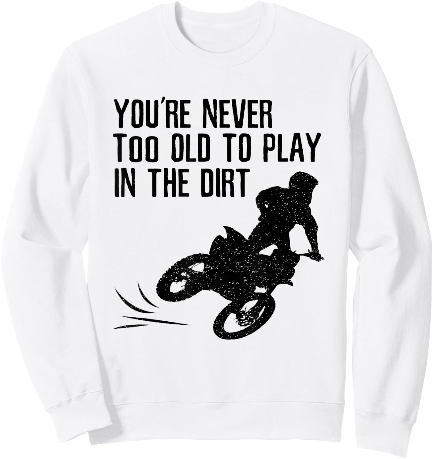 Dirt Bike Gift Motocross Never Too Old to Play in the Dirt Sweatshirt - Sweatshirt | White