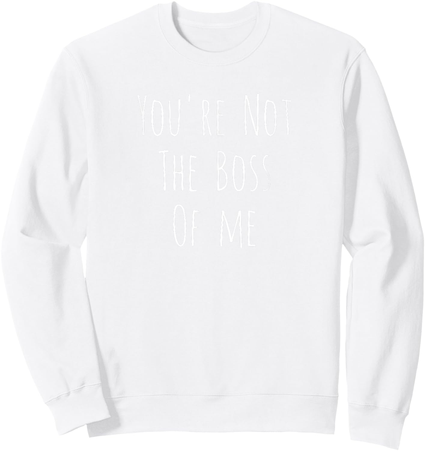 You're Not The Boss Of Me Funny Humorous Sweatshirt - Sweatshirt | White