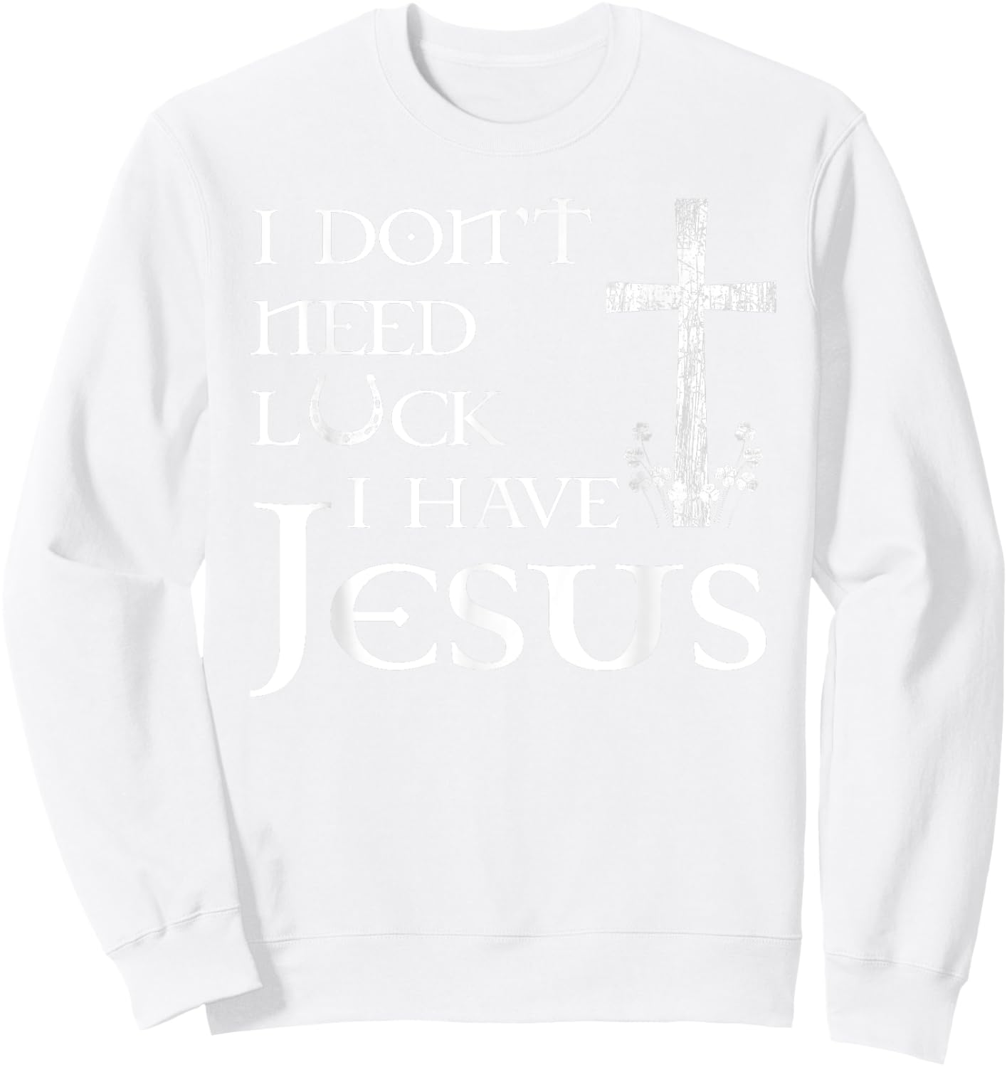I Don't Need Luck I Have Jesus Christian St Patrick's Day Sweatshirt - Sweatshirt | White