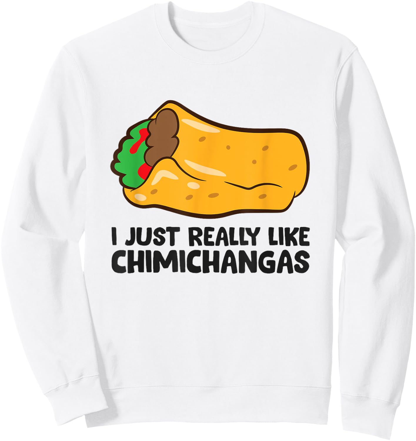 I Just Really Like Chimichangas Mexican Chimichanga Sweatshirt - Sweatshirt | White