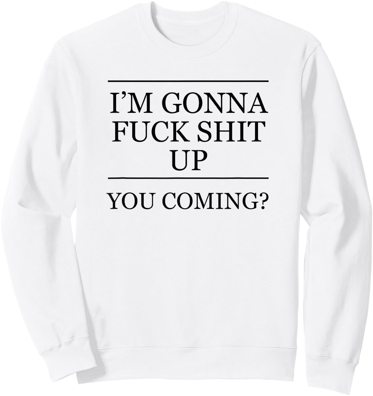 I'm Gonna Fuck This Shit Up - You Coming | Funny A F Graphic Sweatshirt - Sweatshirt | White