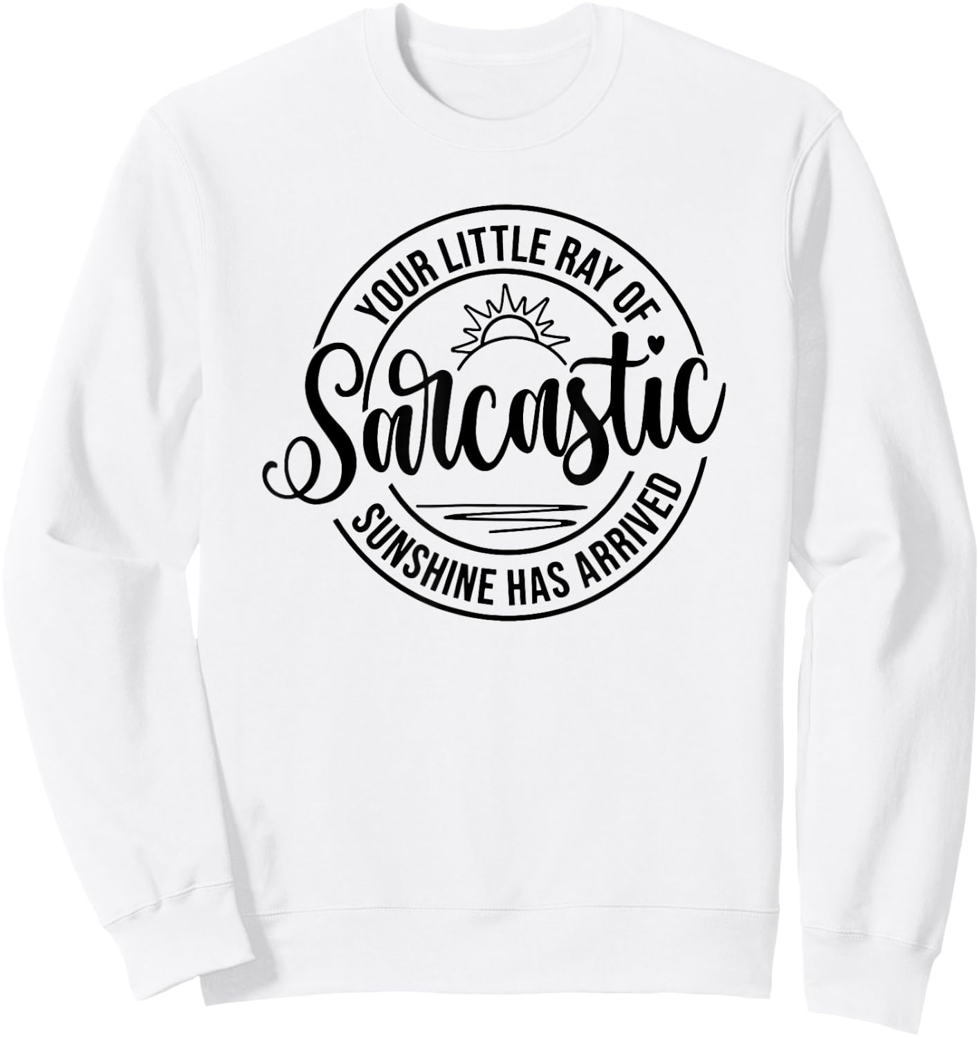 Your Little Ray Of Sarcastic Sunshine Has Arrived, Sarcastic Women Sweatshirt - Sweatshirt | White