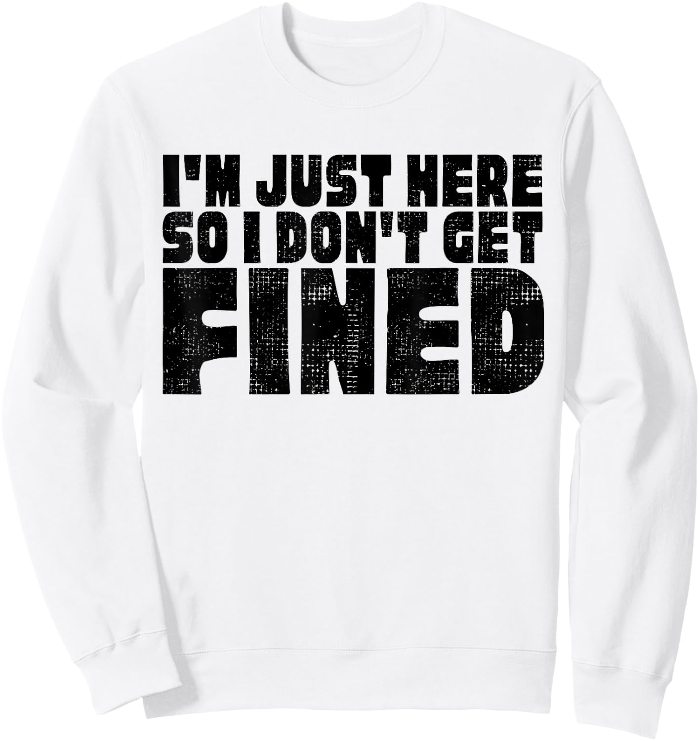 Famous Black Quotes, I'm Just Here So I Don't Get Fined Sweatshirt - Sweatshirt | White