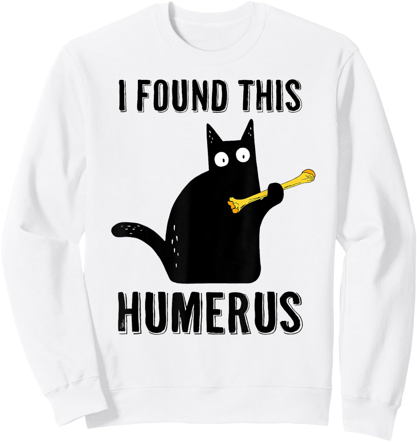 I Found This Humerus T Shirt Cat Humorous Pun Medical Joke Women Sweatshirt - Sweatshirt | White