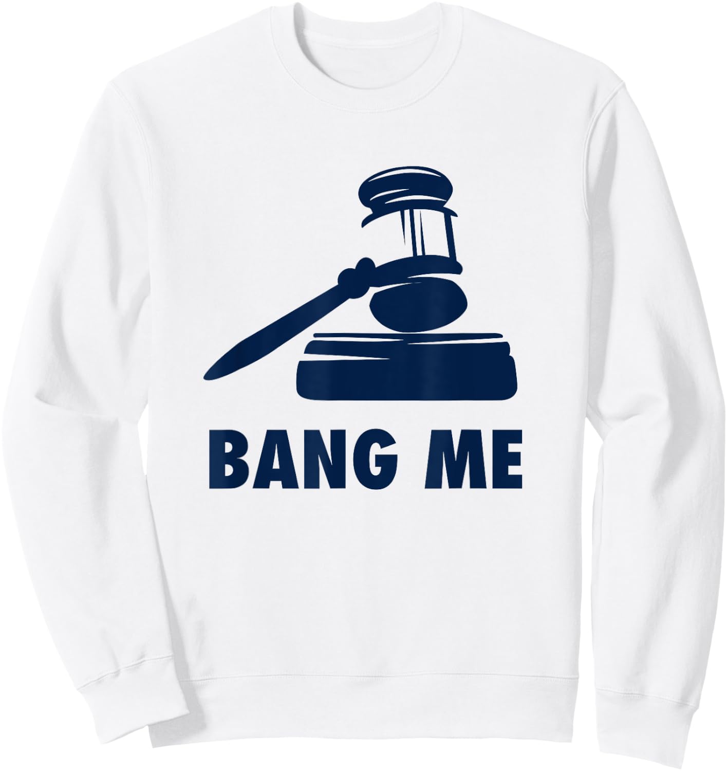 Gavel Judge lawyer law school Bang me Funny Sweatshirt - Sweatshirt | White