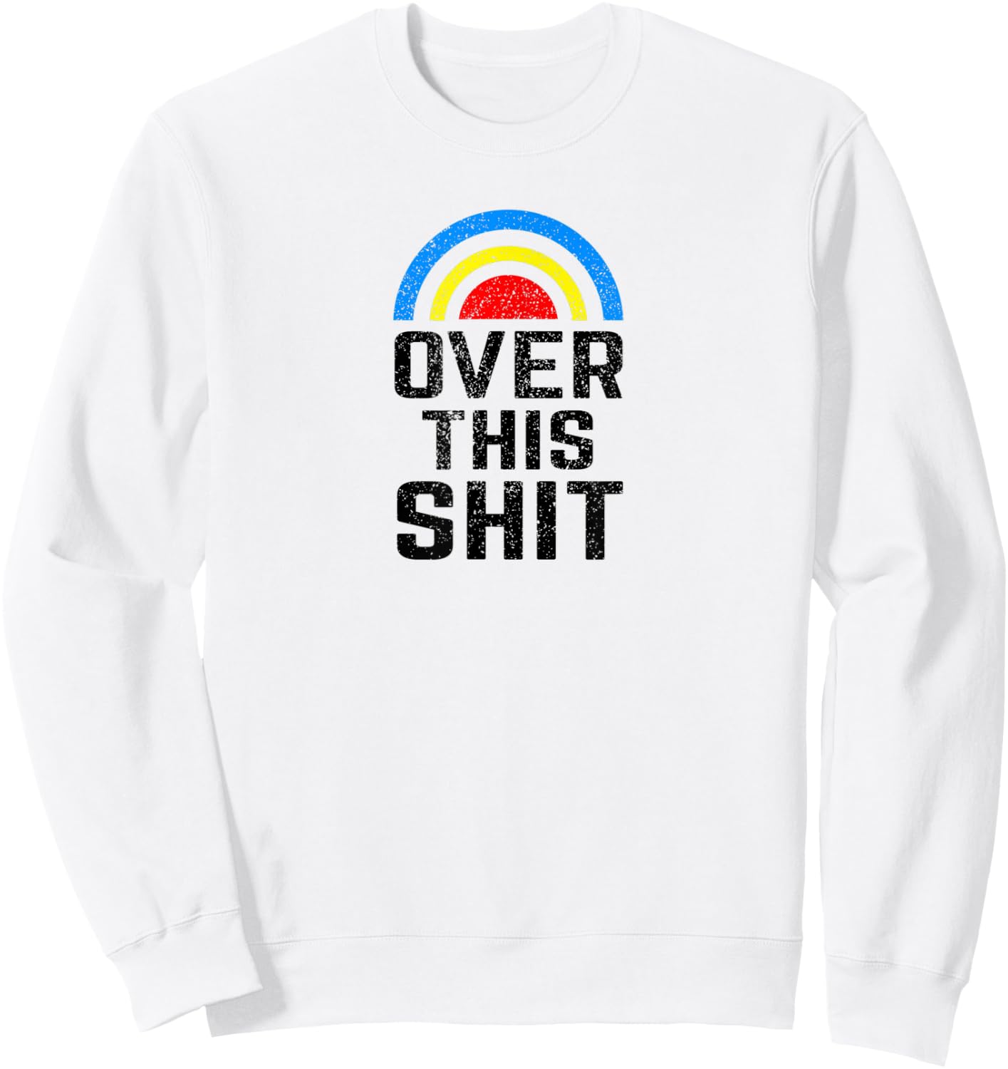 Over this Shit Tired of the Crap Rainbow Sweatshirt - Sweatshirt | White