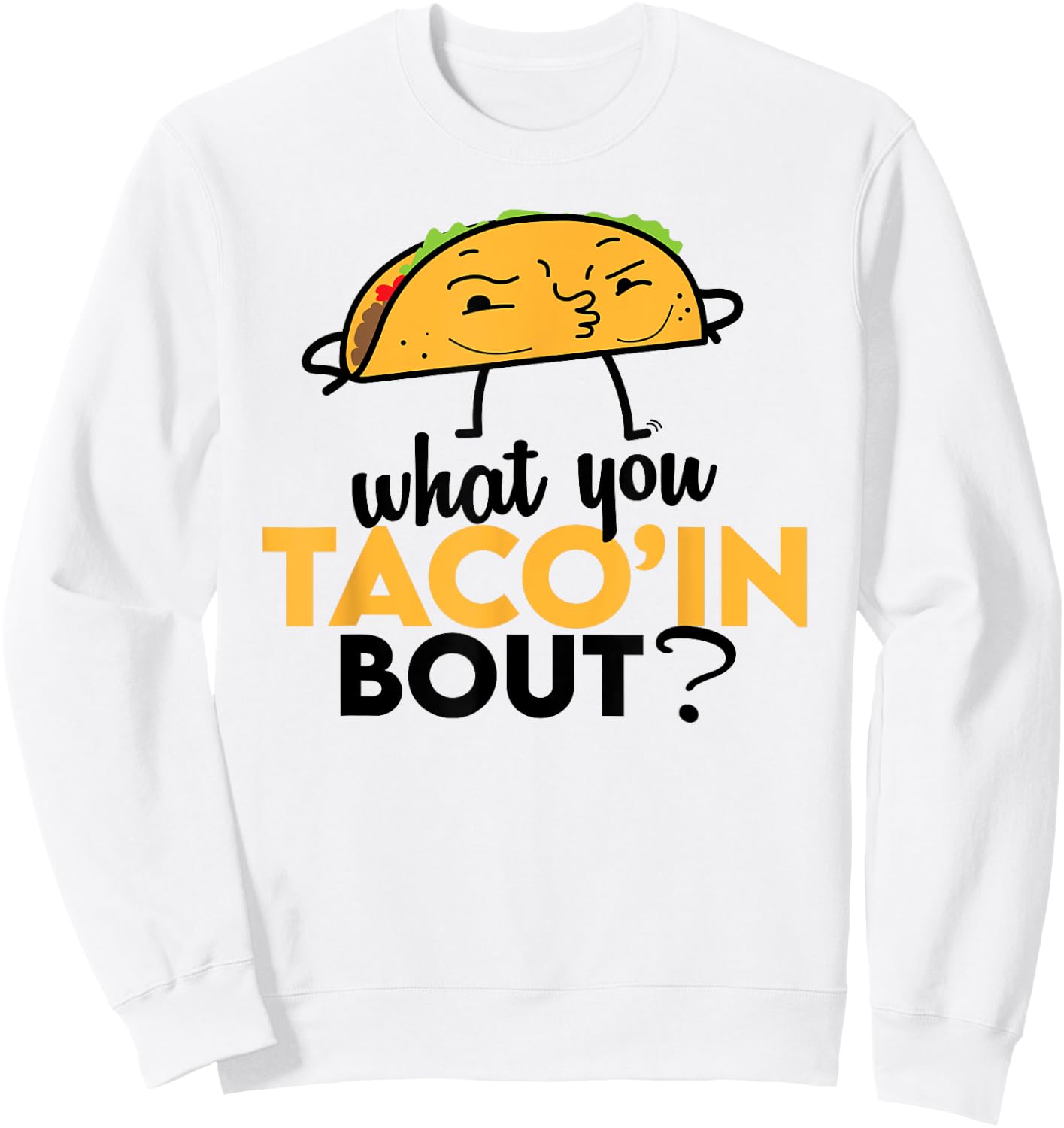 What You Taco'ing About - Funny Foodie Taco Truck Comedy Sweatshirt - Sweatshirt | White