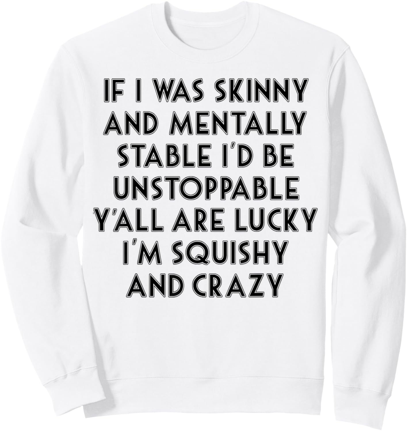 If I Was Skinny And Mentally Stable I'd Be Unstoppable Sweatshirt - Sweatshirt | White