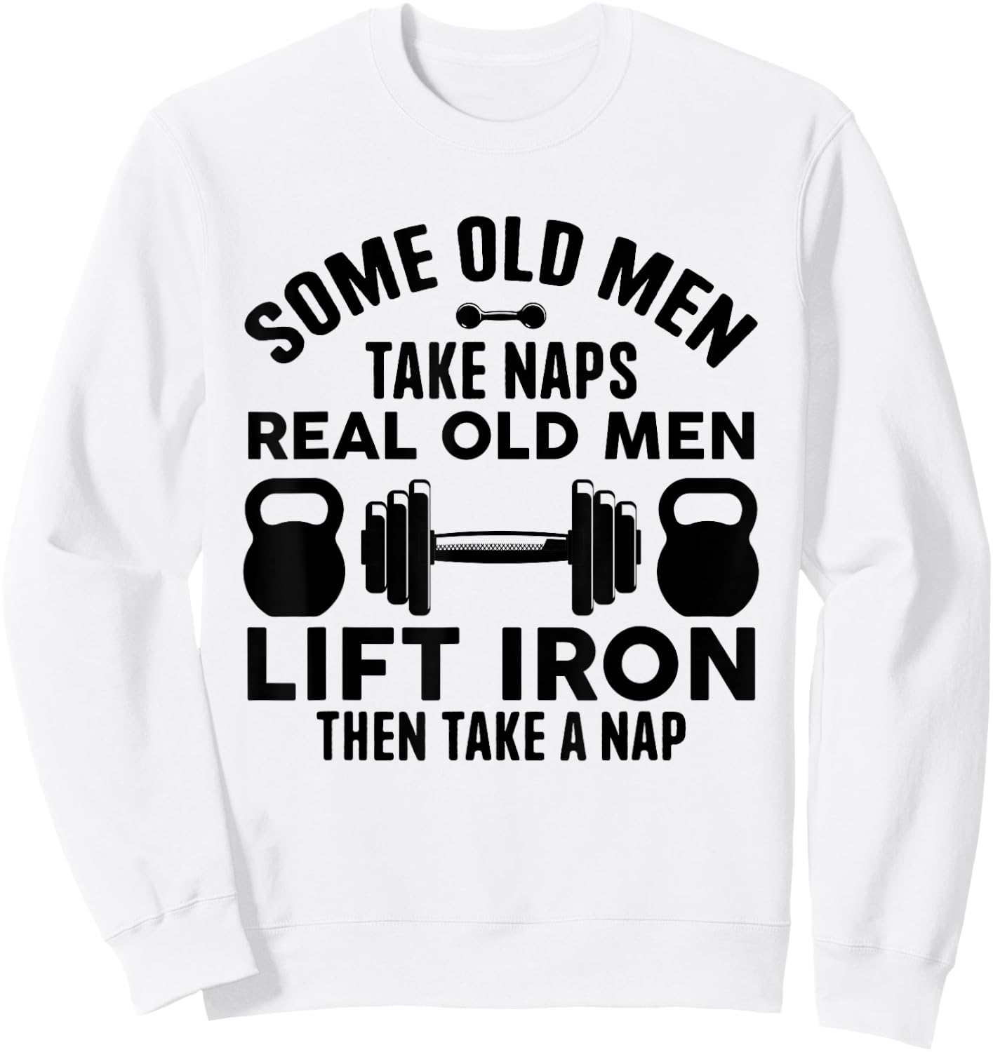 Some Old Men Take Naps Real Old Men Lift Iron Weightlifting Sweatshirt - Sweatshirt | White