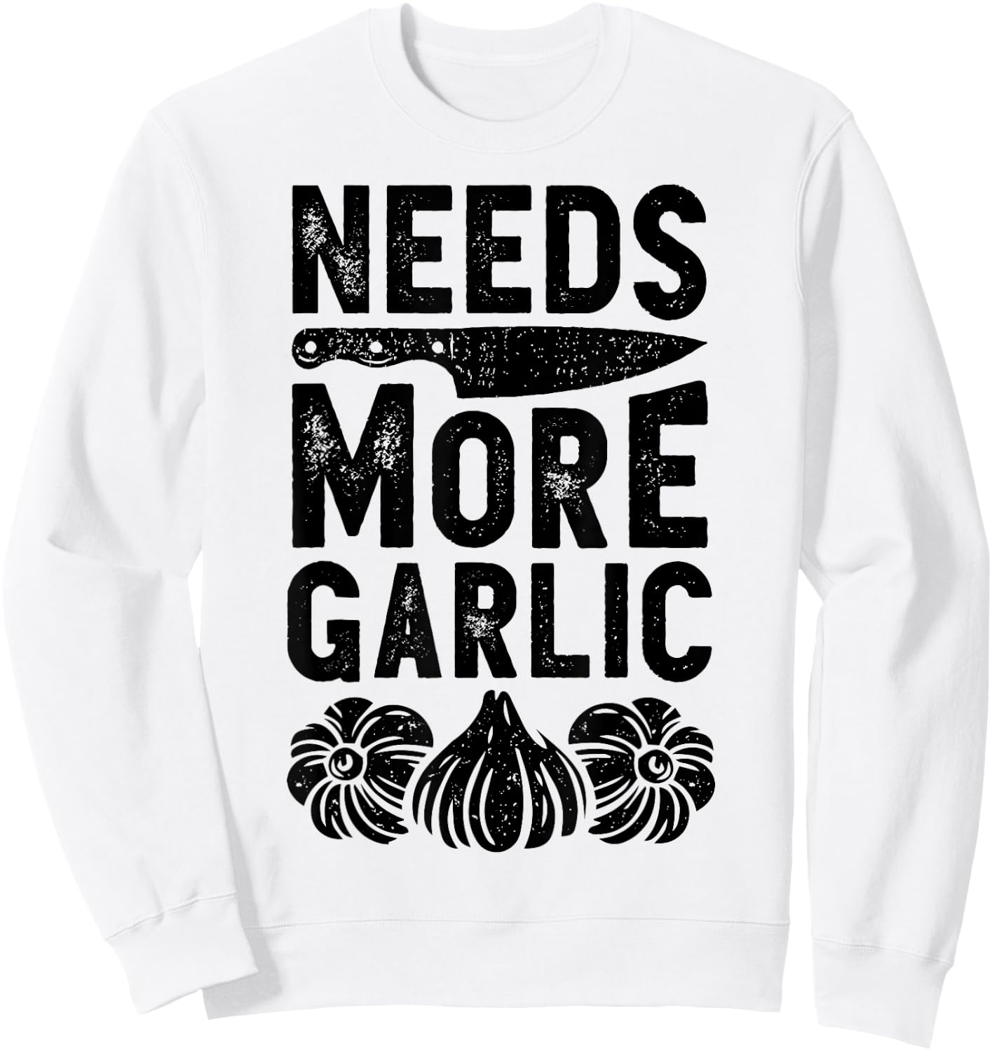Chef Needs More Garlic Funny Men Women Cook Cooking Culinary Sweatshirt - Sweatshirt | White
