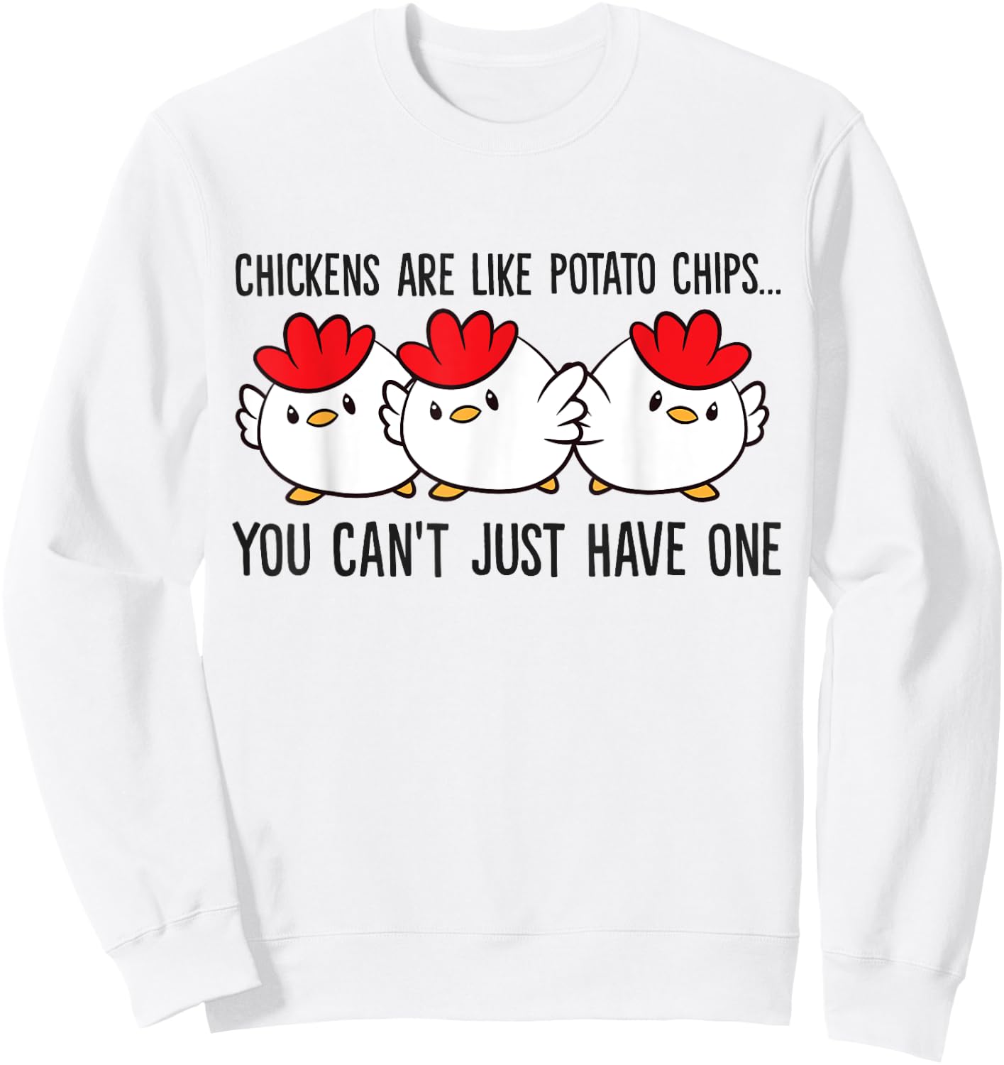 Chickens Are Like Potato Chips You Can't Just Have One Sweatshirt - Sweatshirt | White
