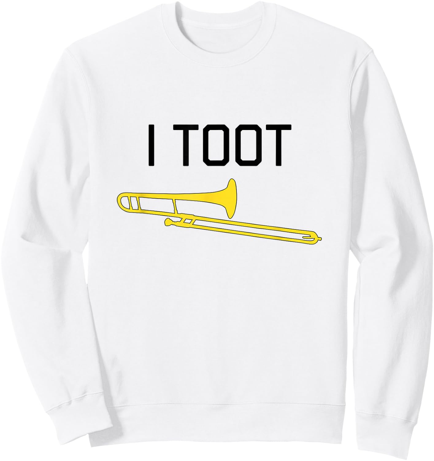 I TOOT, Marching Band, Concert Band - Funny Trombone Sweatshirt - Sweatshirt | White