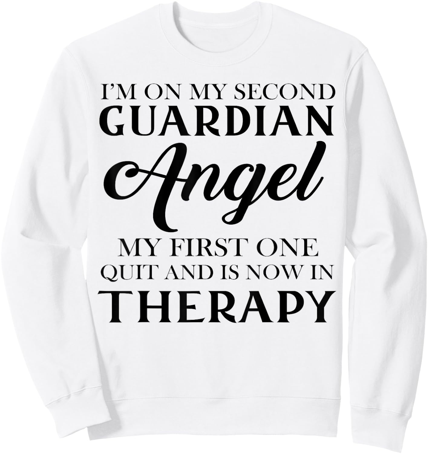 I'm On My Second Guardian Angel My First One Quit And Is Now Sweatshirt - Sweatshirt | White