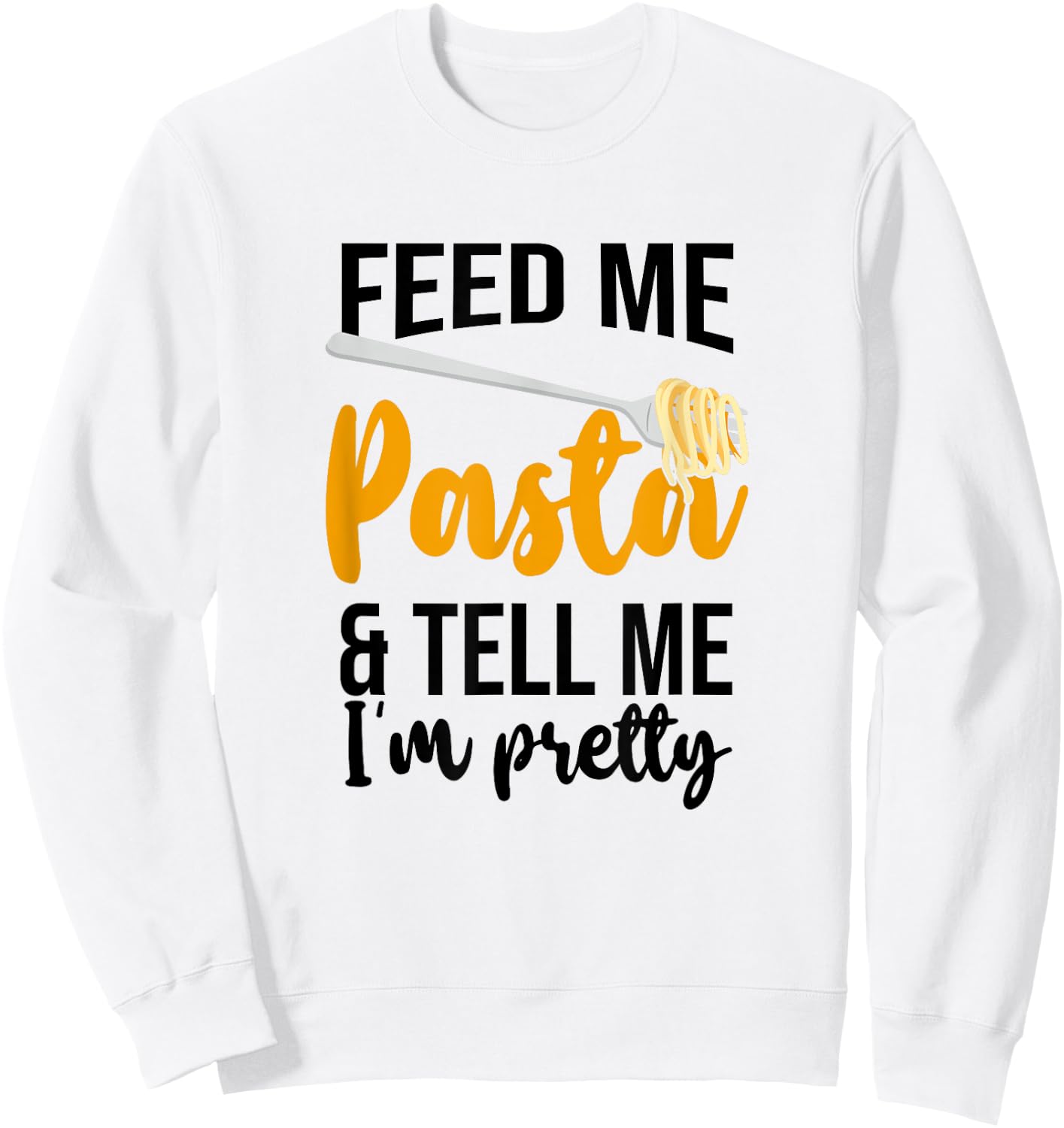 Feed Me Pasta And Tell Me I'm Pretty, Pasta Lover Sweatshirt - Sweatshirt | White