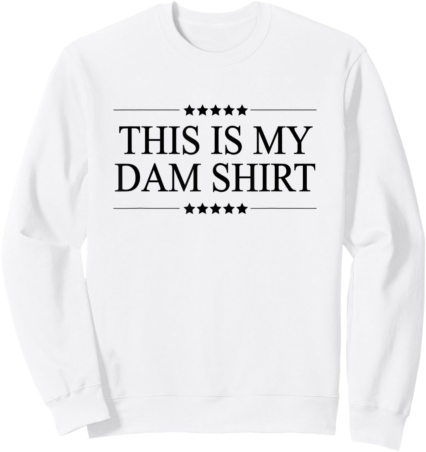 This is My DAM Shirt Funny Graphic Sweatshirt - Sweatshirt | White