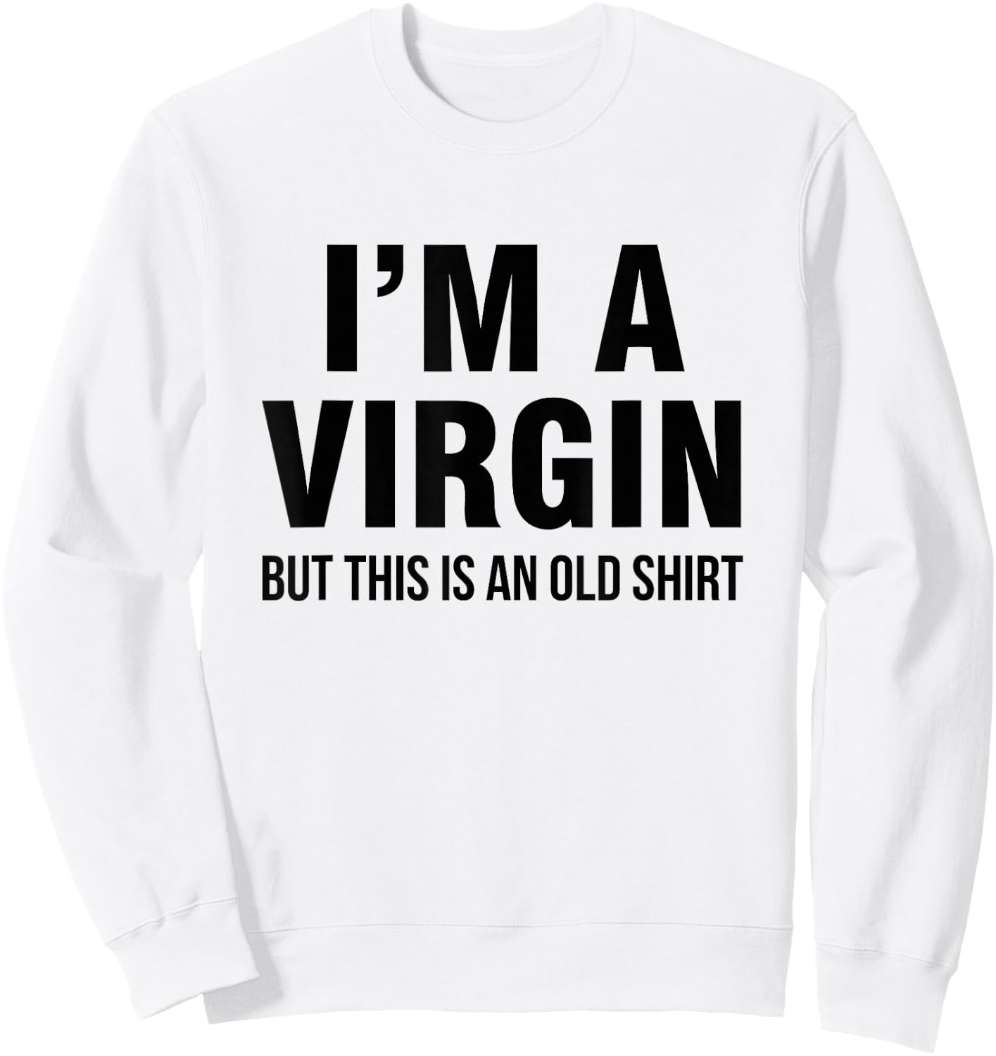I'm a virgin, but this is an old shirt Sweatshirt - Sweatshirt | White