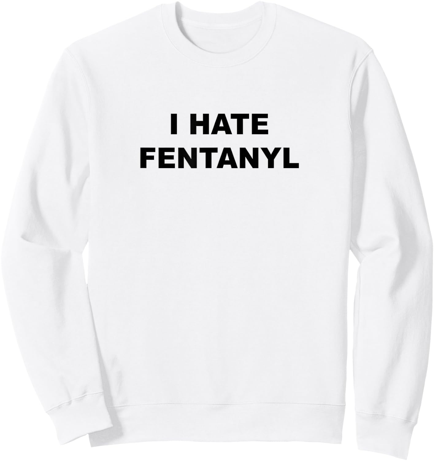 Top That Says I Hate FENTANYL | Anti Drug - Fentanyl Sucks Sweatshirt - Sweatshirt | White