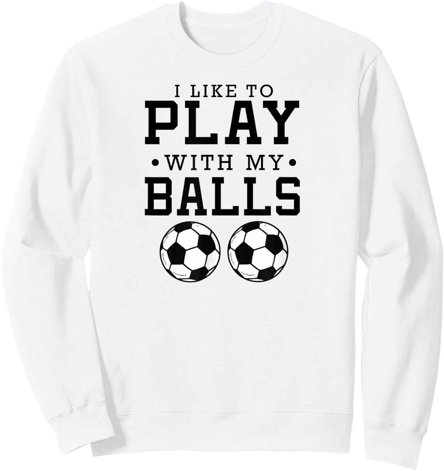 I Like To Play With My Balls Funny Soccer Sweatshirt - Sweatshirt | White