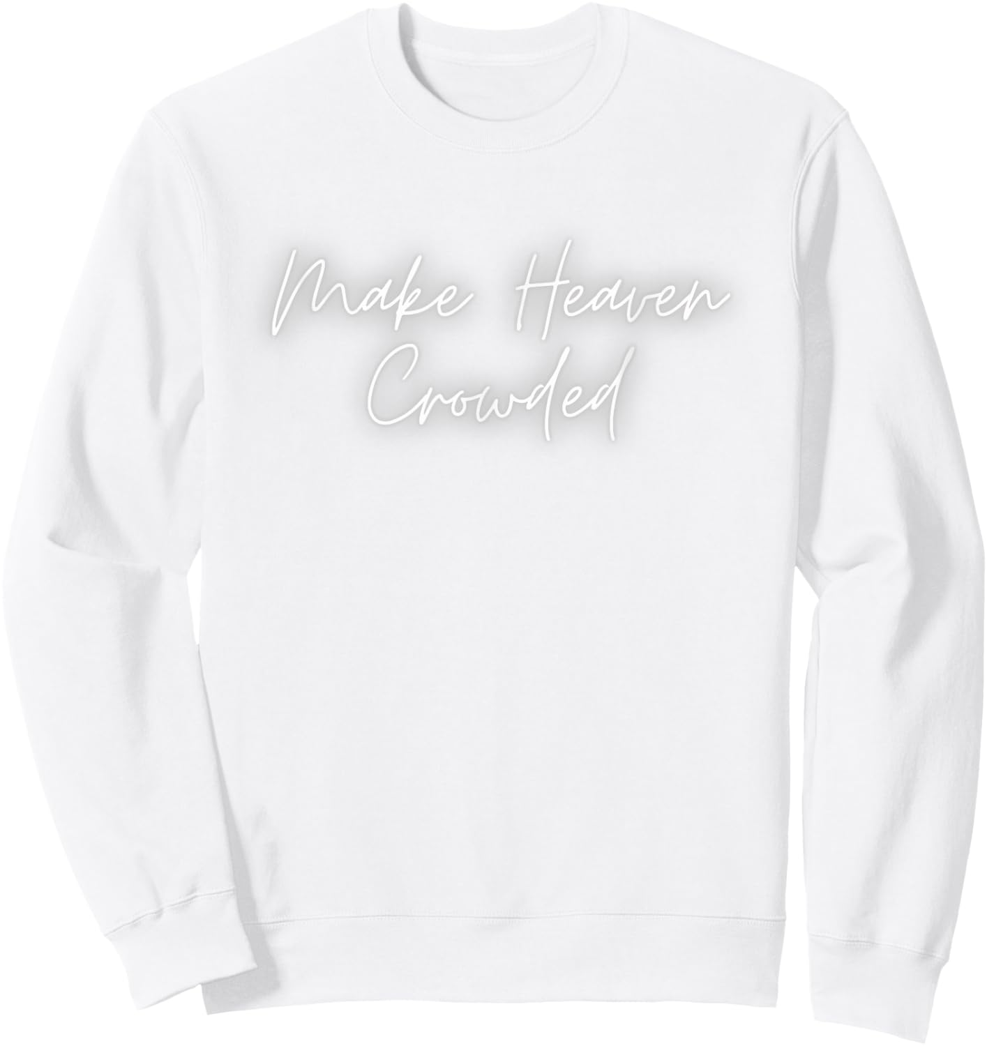 Make Heaven Crowded - Christian Faith - Jesus Follower Sweatshirt - Sweatshirt | White