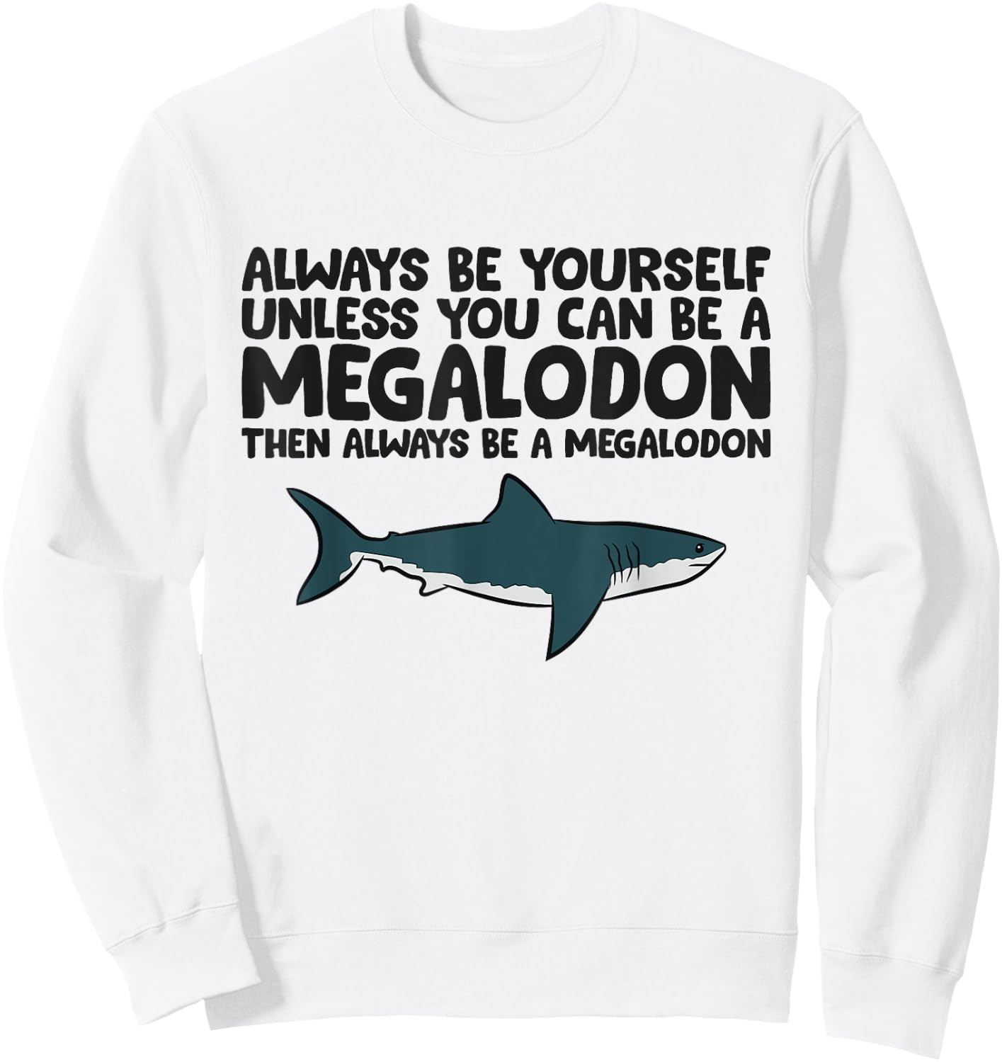 Always Be Yourself Unless You Can Be A Megalodon Sweatshirt - Sweatshirt | White