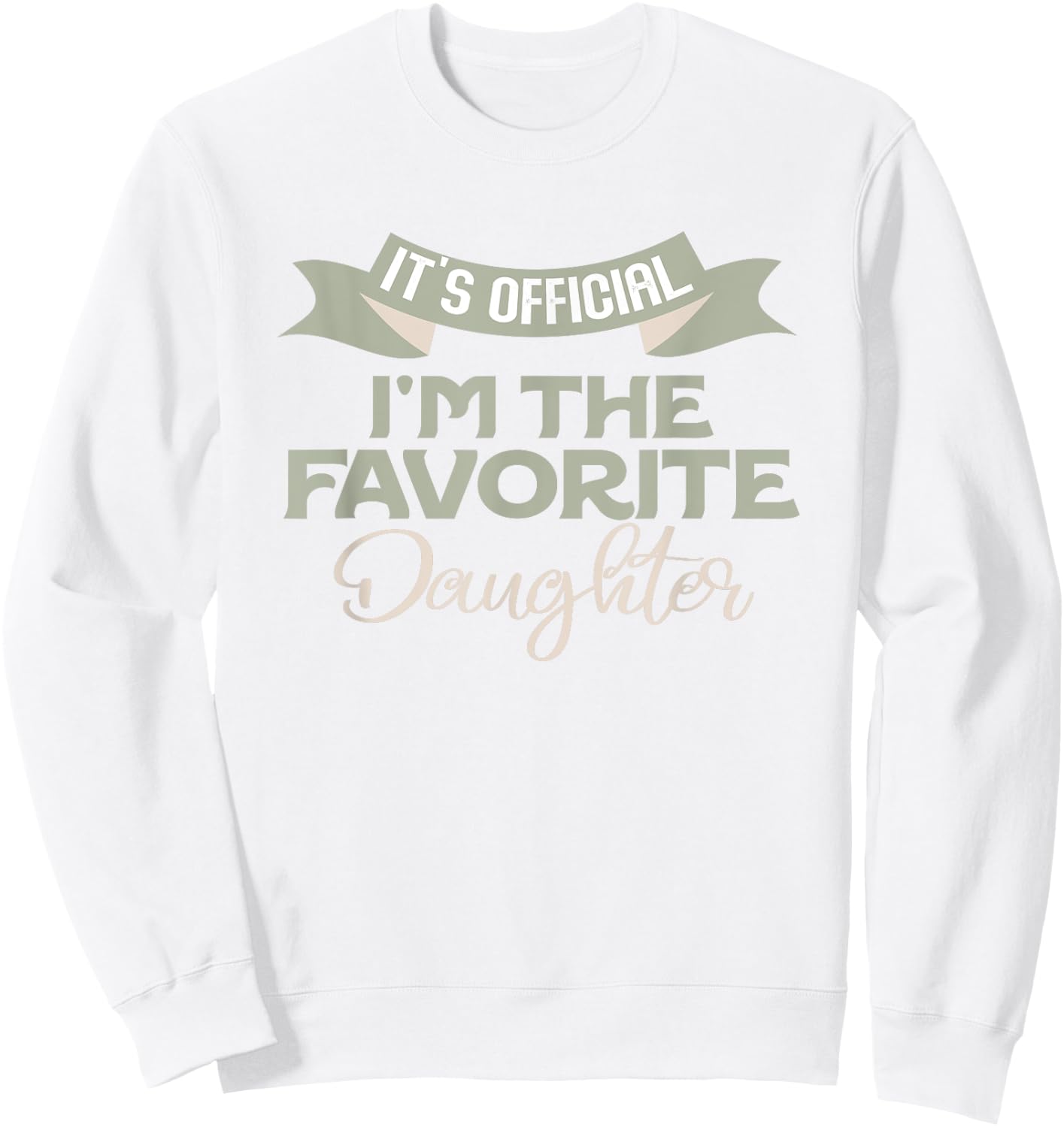 It's Official I'm The Favorite Daughter Funny Family Humor Sweatshirt - Sweatshirt | White