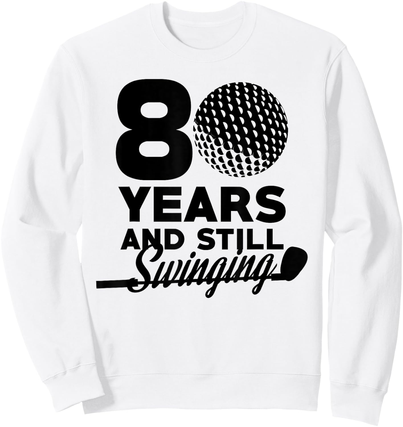 80 Years And Still Swinging | 80th Birthday Funny Golf Club Sweatshirt - Sweatshirt | White