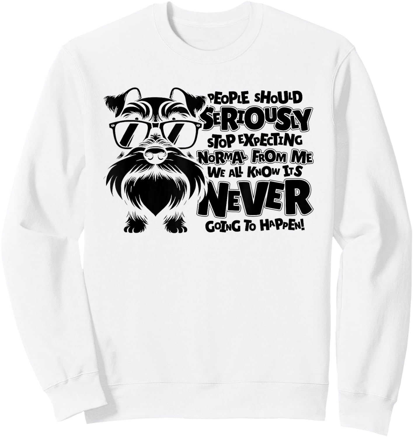 Schnauzer Dog People Should Seriously Stop Expecting Normal Men Women Sweatshirt - Sweatshirt | White