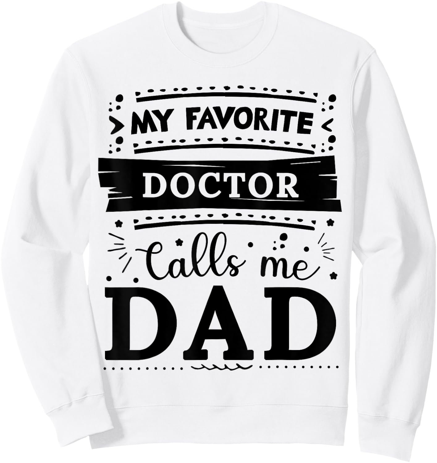 My favorite Doctor calls me dad Doctor dad Sweatshirt - Sweatshirt | White