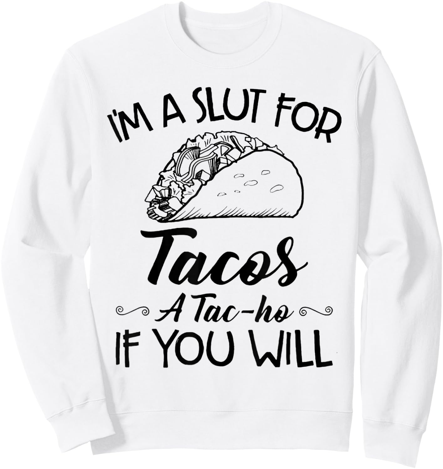 I'm A Slut For Tacos A Tac-ho If You Will Sweatshirt - Sweatshirt | White