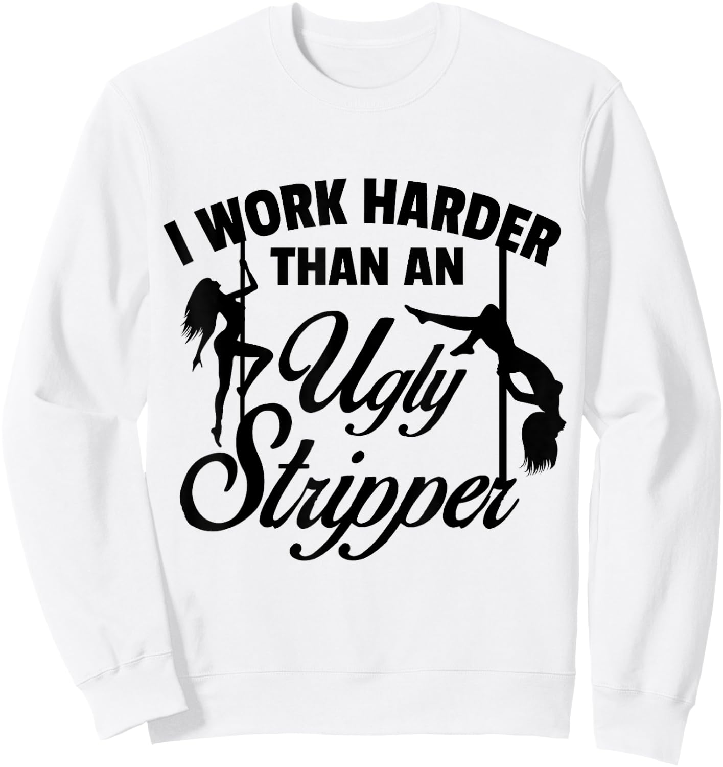 I Work Harder than an Ugly Stripper - -Adults, Grey, Small, Short Sleeve, Classic Fit Sweatshirt - Sweatshirt | White